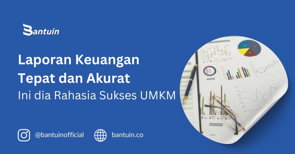 Laporan Keuangan Tepat dan Akurat. Ini dia Rahasia Sukses UMKM